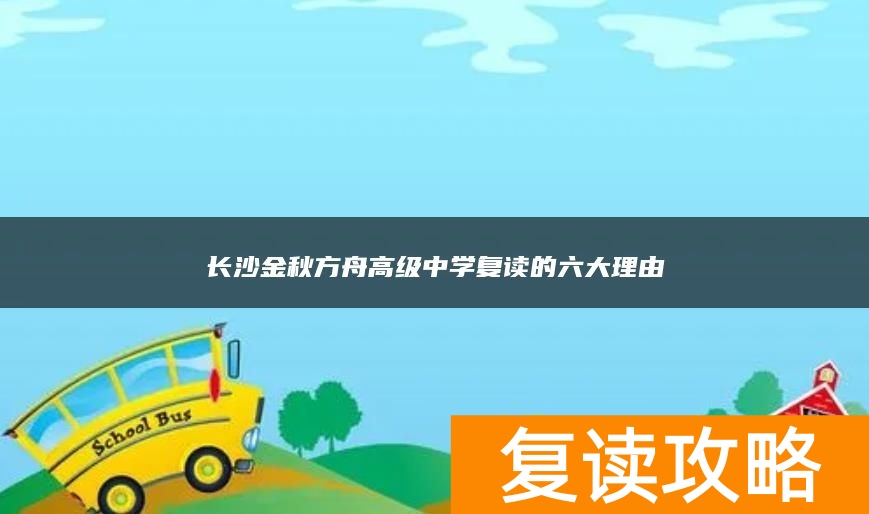 长沙金秋方舟高级中学复读的六大理由