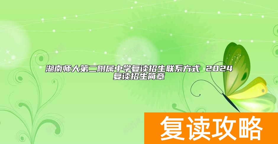 湖南师大第二附属中学复读招生联系方式 2024复读招生简章