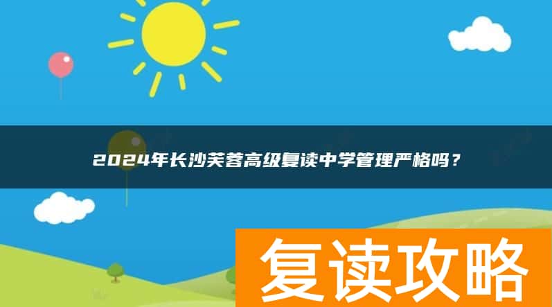 2024年长沙芙蓉高级复读中学管理严格吗？